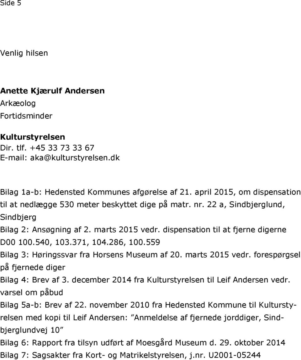540, 103.371, 104.286, 100.559 Bilag 3: Høringssvar fra Horsens Museum af 20. marts 2015 vedr. forespørgsel på fjernede diger Bilag 4: Brev af 3.