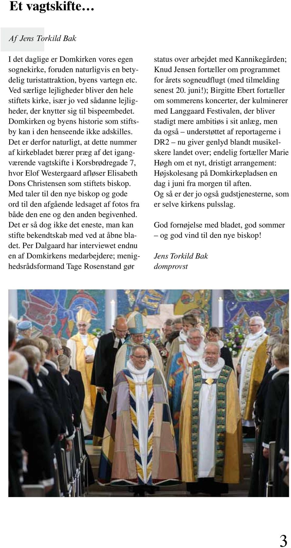 Det er derfor naturligt, at dette nummer af kirkebladet bærer præg af det igangværende vagtskifte i Korsbrødregade 7, hvor Elof Westergaard afløser Elisabeth Dons Christensen som stiftets biskop.