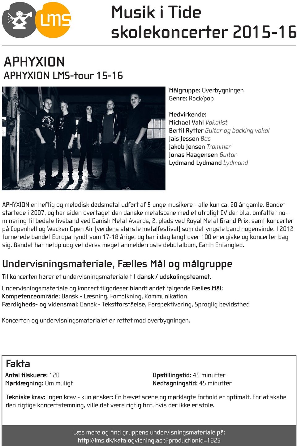 Bandet startede i 2007, og har siden overtaget den danske metalscene med et utroligt CV der bl.a. omfatter nominering til bedste liveband ved Danish Metal Awards, 2.