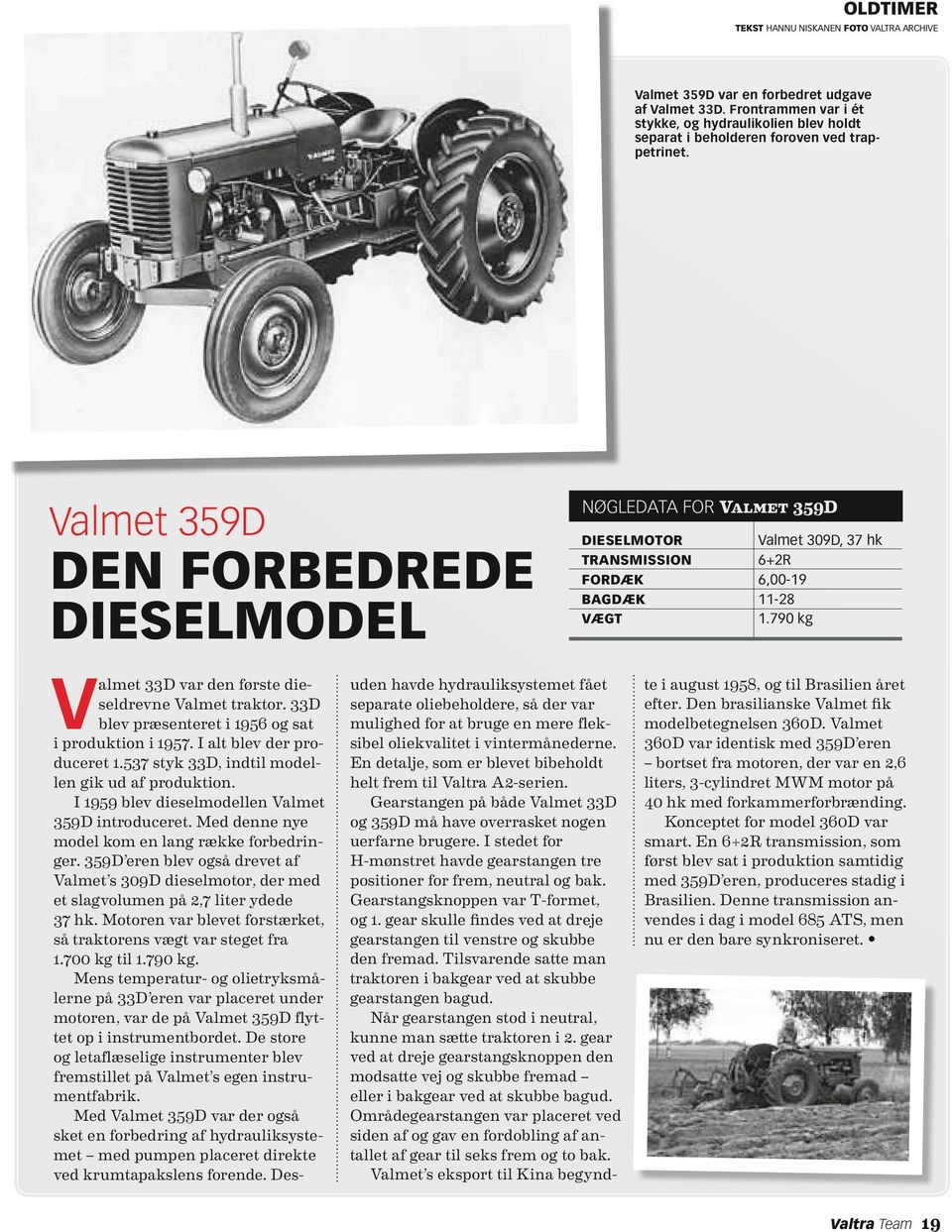 Valmet 359D Nøgledata for Valmet 359D den forbedrede dieselmodel V almet 33D var den første dieseldrevne Valmet traktor. 33D blev præsenteret i 1956 og sat i produktion i 1957.