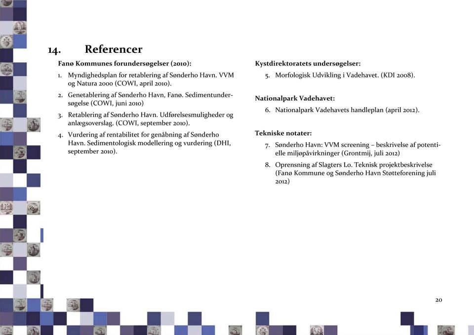 Sedimentologisk modellering og vurdering (DHI, september 2010). Kystdirektoratets undersøgelser: 5. Morfologisk Udvikling i Vadehavet. (KDI 2008). Nationalpark Vadehavet: 6.