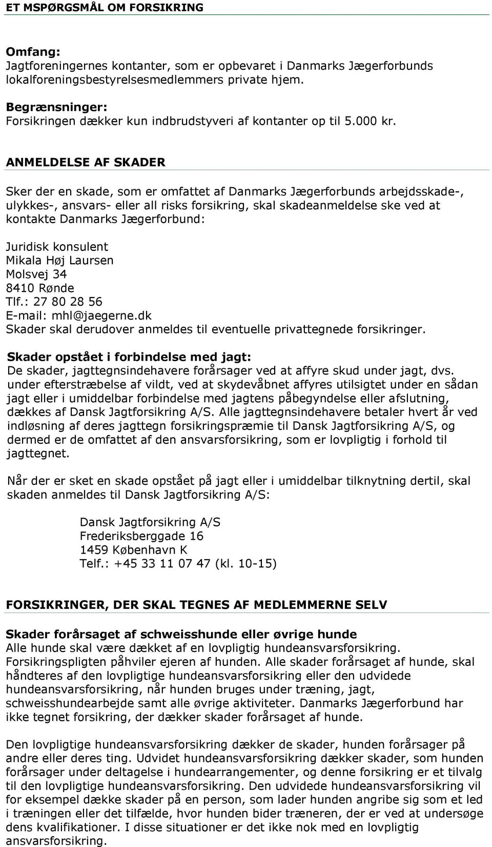 Jægerforbund: Juridisk konsulent Mikala Høj Laursen Molsvej 34 8410 Rønde Tlf.: 27 80 28 56 E-mail: mhl@jaegerne.dk Skader skal derudover anmeldes til eventuelle privattegnede forsikringer.