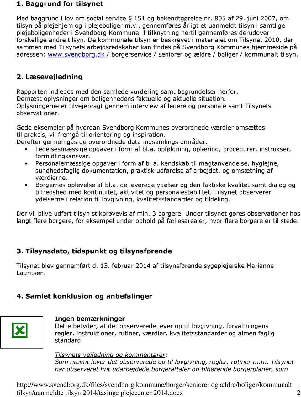 De kommunale tilsyn er beskrevet i materialet om Tilsynet 2010, der sammen med Tilsynets arbejdsredskaber kan findes på Svendborg Kommunes hjemmeside på adressen: www.svendborg.