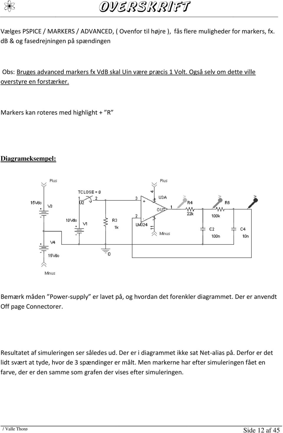 Markers kan roteres med highlight + R Diagrameksempel: Bemærk måden Power-supply er lavet på, og hvordan det forenkler diagrammet. Der er anvendt Off page Connectorer.