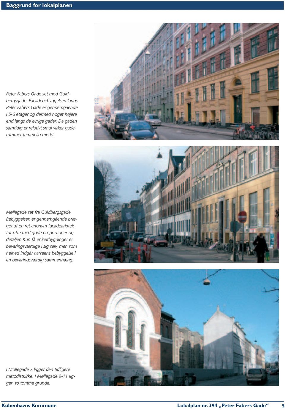 Da gaden samtidig er relativt smal virker gaderummet temmelig mørkt. Møllegade set fra Guldbergsgade.