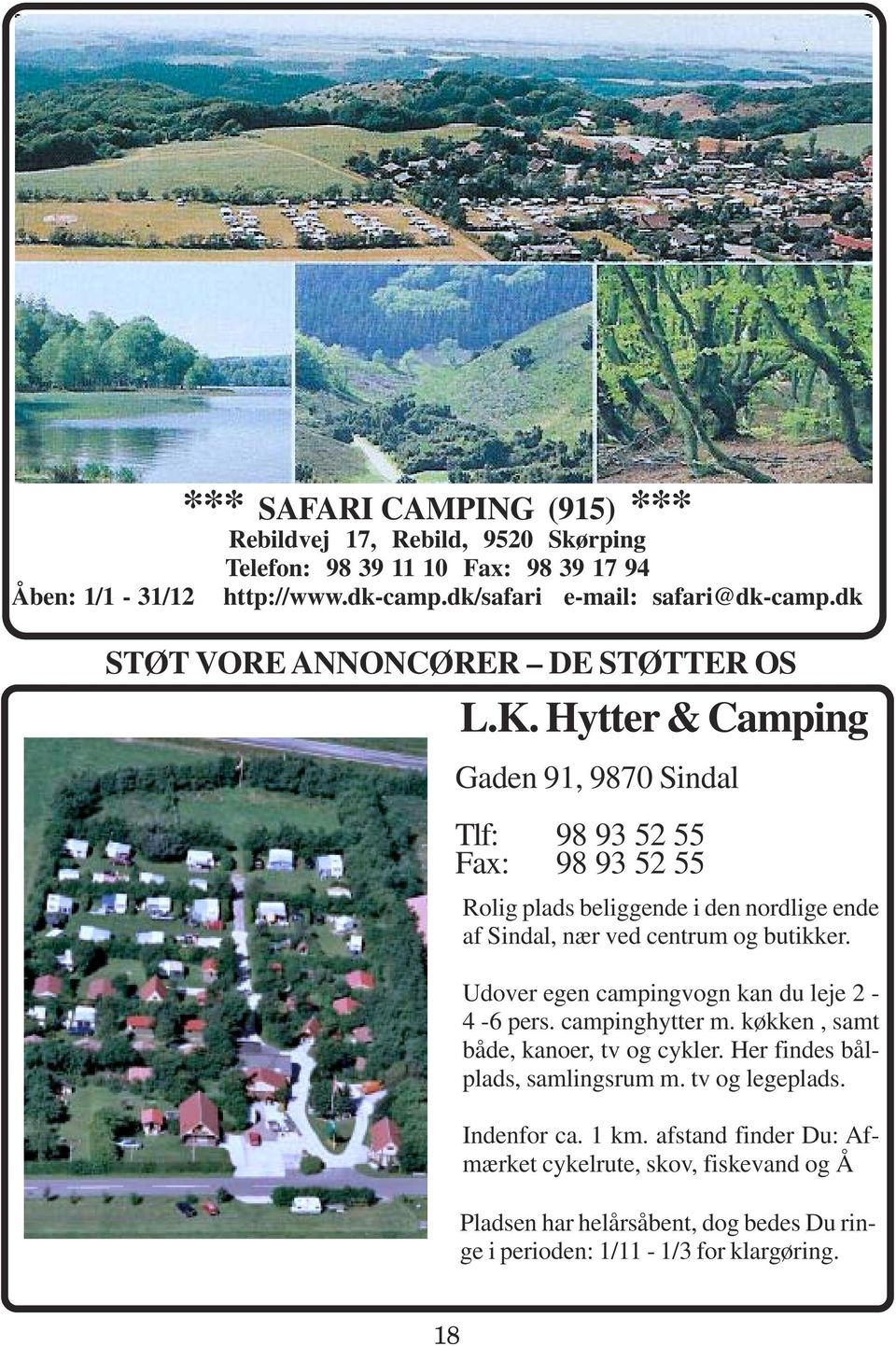 Hytter & Camping Gaden 91, 9870 Sindal Tlf: 98 93 52 55 Fax: 98 93 52 55 Rolig plads beliggende i den nordlige ende af Sindal, nær ved centrum og butikker.