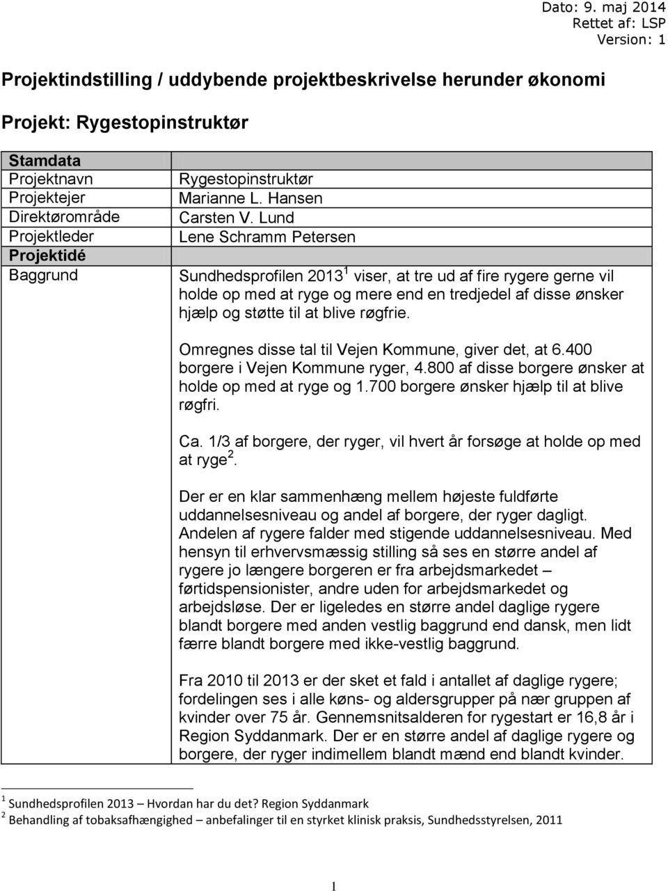 Projektidé Baggrund Rygestopinstruktør Marianne L. Hansen Carsten V.