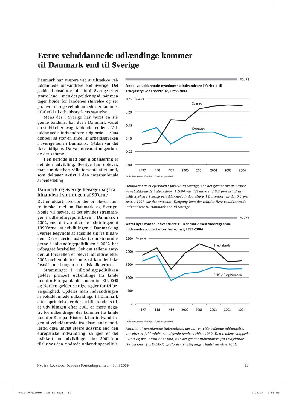 størrelse. Mens der i Sverige har været en stigende tendens, har der i Danmark været en stabil eller svagt faldende tendens.