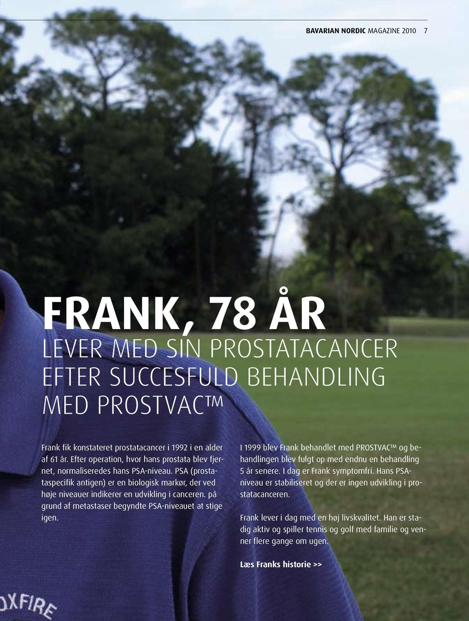 på grund af metastaser begyndte PSA-niveauet at stige igen. I 1999 blev Frank behandlet med PROSTVAC og behandlingen blev fulgt op med endnu en behandling 5 år senere. I dag er Frank symptomfri.