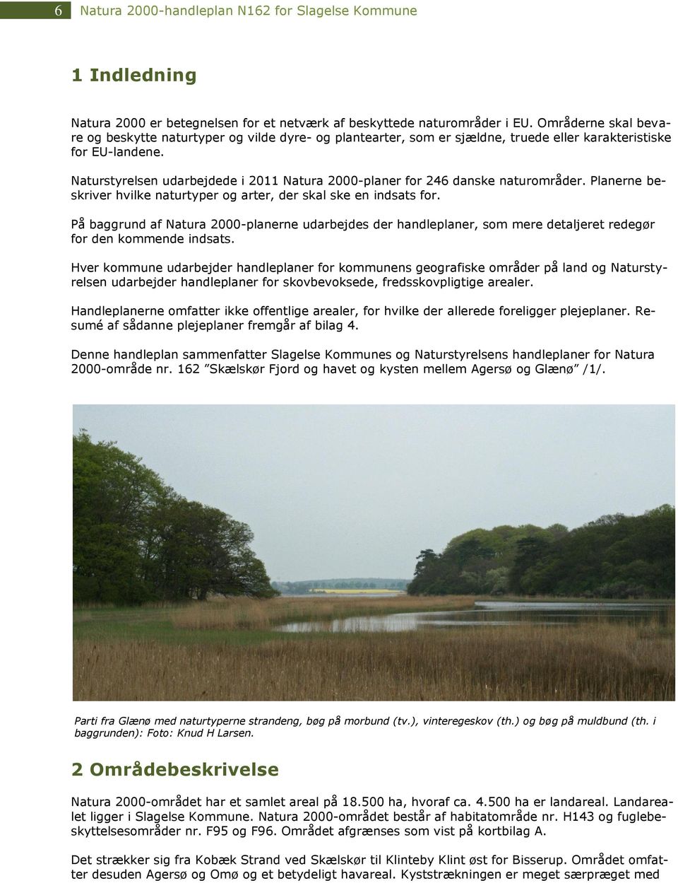 Naturstyrelsen udarbejdede i 2011 Natura 2000-planer for 246 danske naturområder. Planerne beskriver hvilke naturtyper og arter, der skal ske en indsats for.