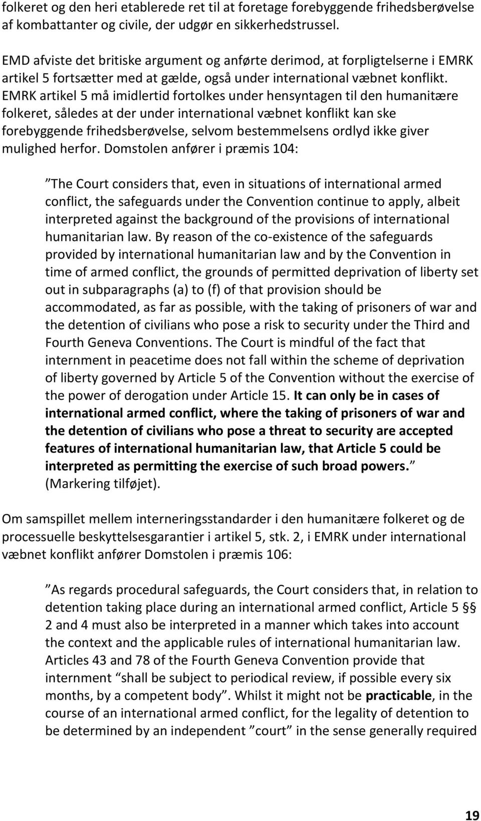 EMRK artikel 5 må imidlertid fortolkes under hensyntagen til den humanitære folkeret, således at der under international væbnet konflikt kan ske forebyggende frihedsberøvelse, selvom bestemmelsens