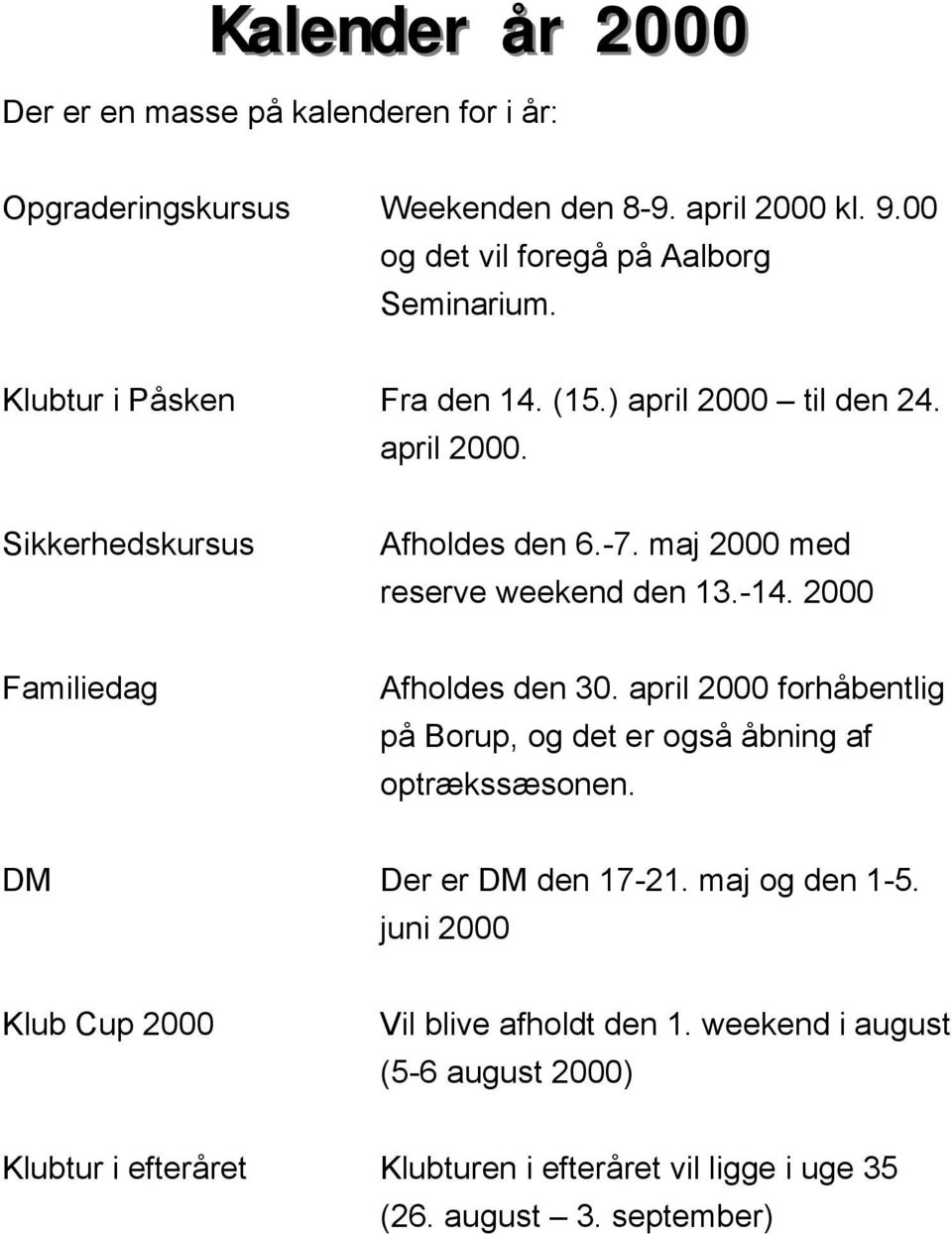 2000 Familiedag Afholdes den 30. april 2000 forhåbentlig på Borup, og det er også åbning af optrækssæsonen. DM Der er DM den 17-21. maj og den 1-5.