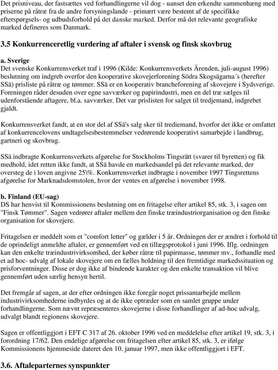 Sverige Det svenske Konkurrensverket traf i 1996 (Kilde: Konkurrensverkets Ärenden, juli-august 1996) beslutning om indgreb overfor den kooperative skovejerforening Södra Skogsägarna s (herefter SSä)