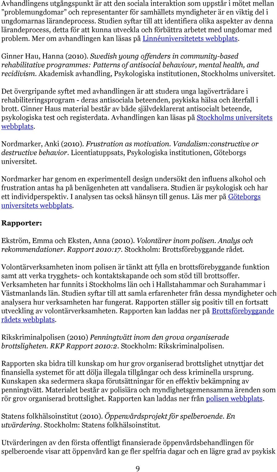 Mer om avhandlingen kan läsas på Linnéuniversitetets webbplats. Ginner Hau, Hanna (2010).