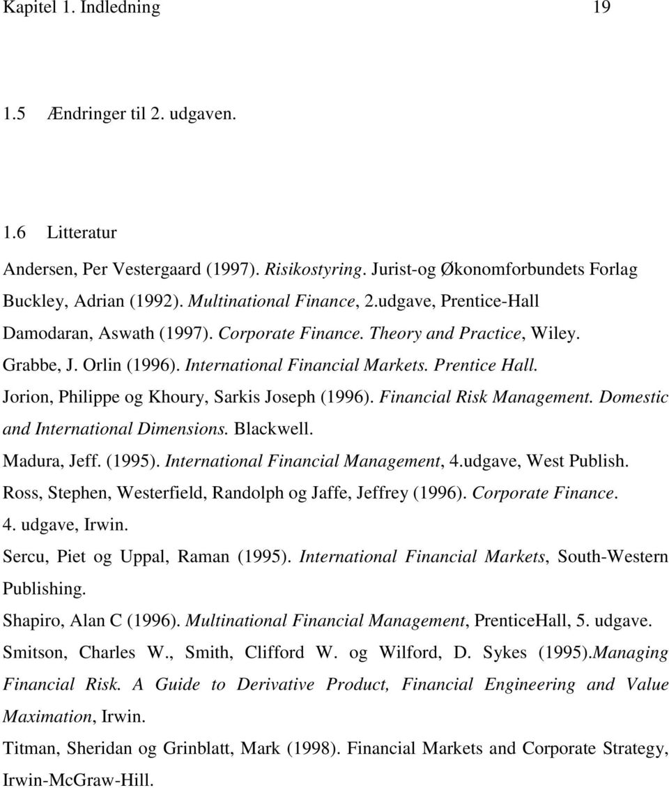 Jorion, Philippe og Khoury, Sarkis Joseph (1996). Financial Risk Management. Domestic and International Dimensions. Blackwell. Madura, Jeff. (1995). International Financial Management, 4.