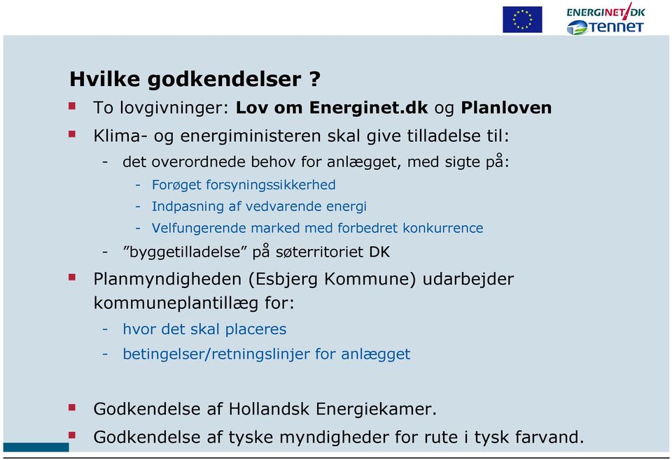 forsyningssikkerhed Indpasning af vedvarende energi Velfungerende marked med forbedret konkurrence byggetilladelse på søterritoriet DK