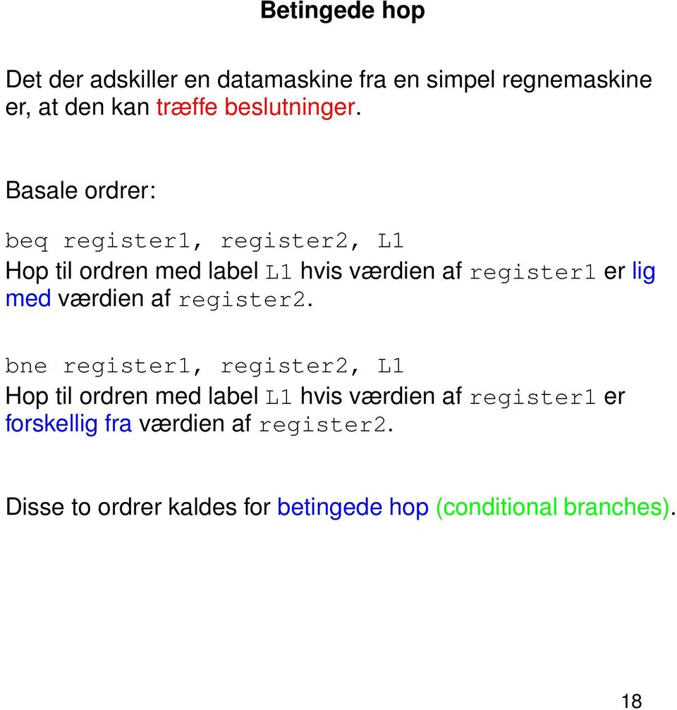 Basale ordrer: beq register1, register2, L1 Hop til ordren med label L1 hvis værdien af register1 er lig