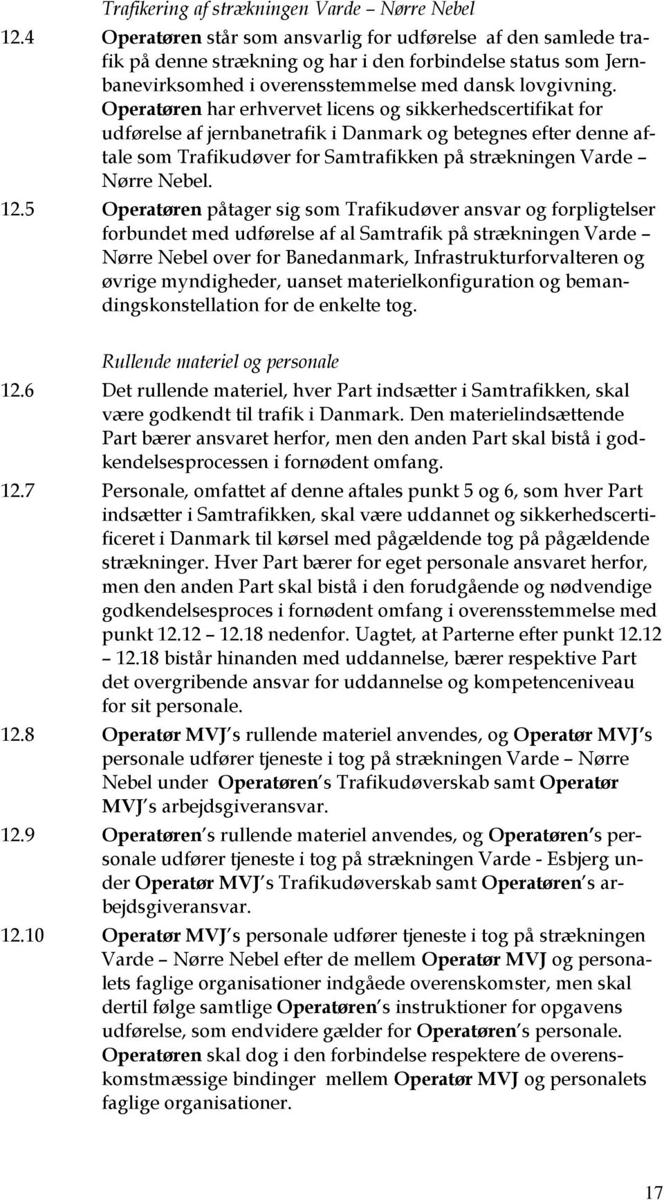 Operatøren har erhvervet licens og sikkerhedscertifikat for udførelse af jernbanetrafik i Danmark og betegnes efter denne aftale som Trafikudøver for Samtrafikken på strækningen Varde Nørre Nebel. 12.