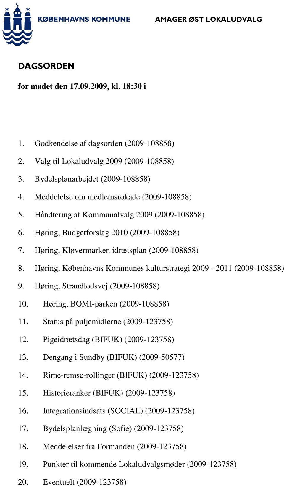 Høring, Københavns Kommunes kulturstrategi 2009-2011 (2009-108858) 9. Høring, Strandlodsvej (2009-108858) 10. Høring, BOMI-parken (2009-108858) 11. Status på puljemidlerne (2009-123758) 12.