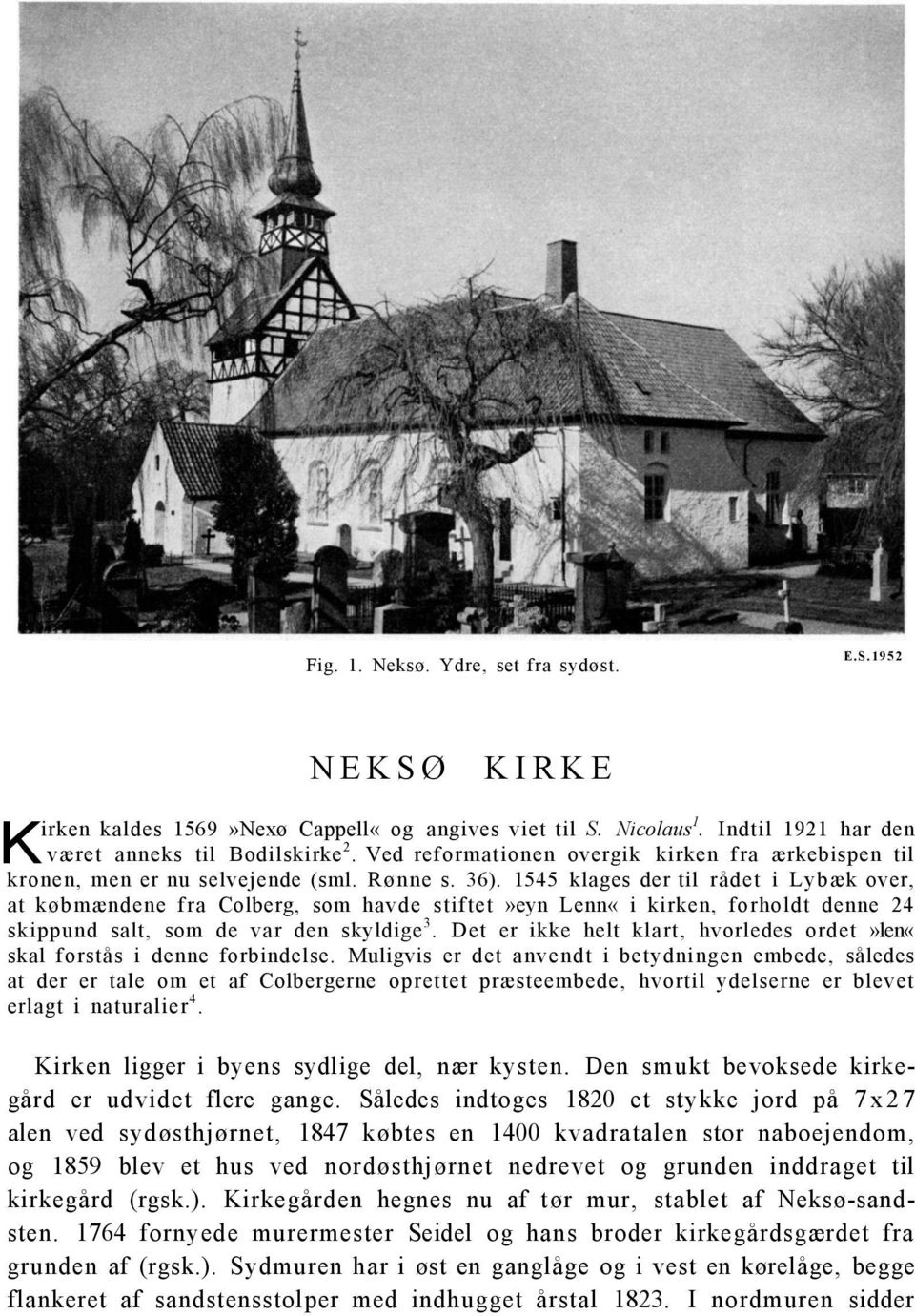 1545 klages der til rådet i Lybæk over, at købmændene fra Colberg, som havde stiftet»eyn Lenn«i kirken, forholdt denne 24 skippund salt, som de var den skyldige 3.