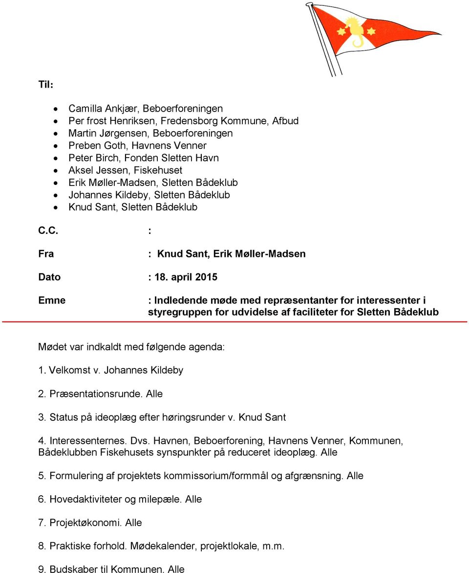 april 2015 Emne : Indledende møde med repræsentanter for interessenter i styregruppen for udvidelse af faciliteter for Sletten Bådeklub Mødet var indkaldt med følgende agenda: 1. Velkomst v.