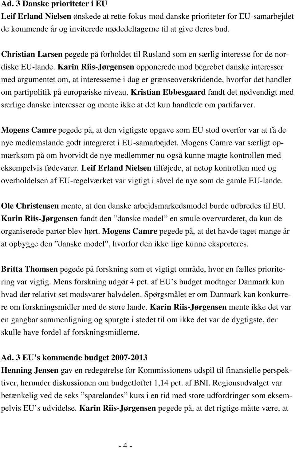 Karin Riis-Jørgensen opponerede mod begrebet danske interesser med argumentet om, at interesserne i dag er grænseoverskridende, hvorfor det handler om partipolitik på europæiske niveau.