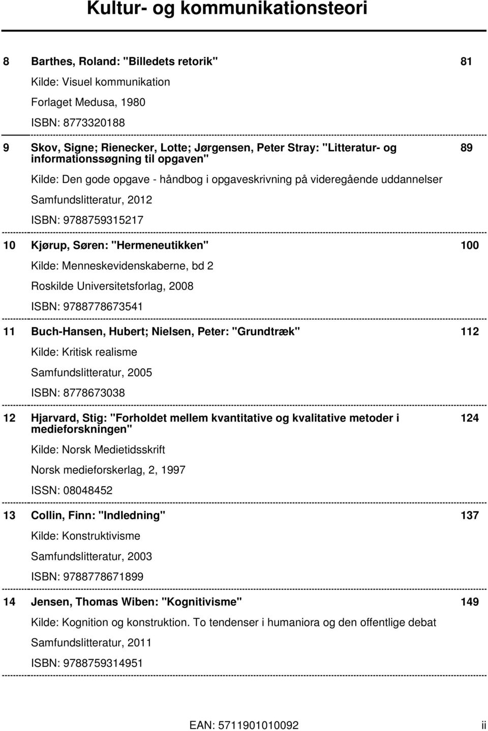 Kilde: Menneskevidenskaberne, bd 2 Roskilde Universitetsforlag, 2008 ISBN: 9788778673541 11 Buch-Hansen, Hubert; Nielsen, Peter: "Grundtræk" 112 Kilde: Kritisk realisme Samfundslitteratur, 2005 ISBN: