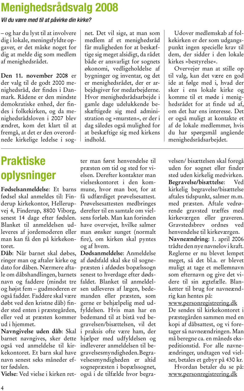 november 2008 er der valg til de godt 2000 menighedsråd, der findes i Danmark.