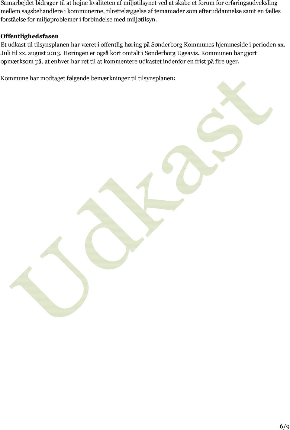 Offentlighedsfasen Et udkast til tilsynsplanen har været i offentlig høring på Sønderborg Kommunes hjemmeside i perioden xx. Juli til xx. august 2013.