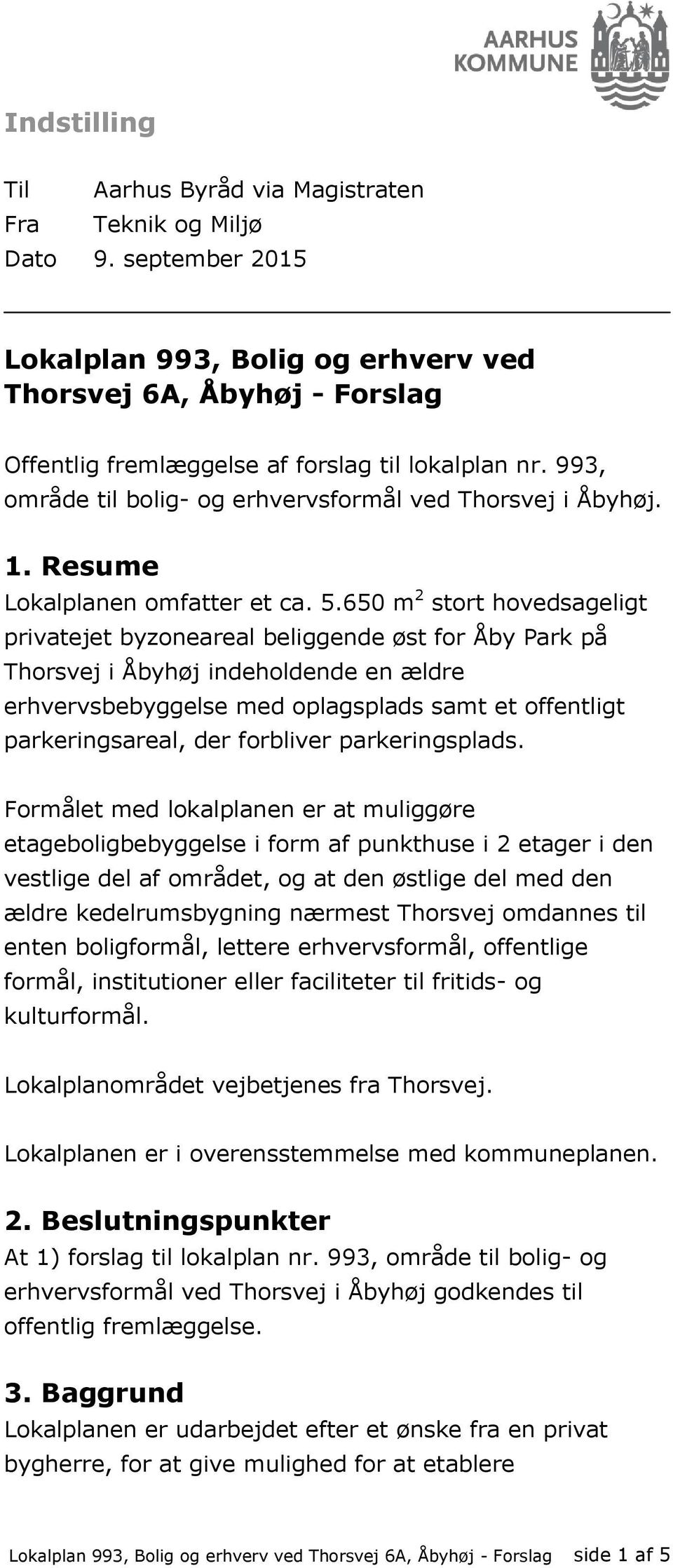 993, område til bolig- og erhvervsformål ved Thorsvej i Åbyhøj. 1. Resume Lokalplanen omfatter et ca. 5.