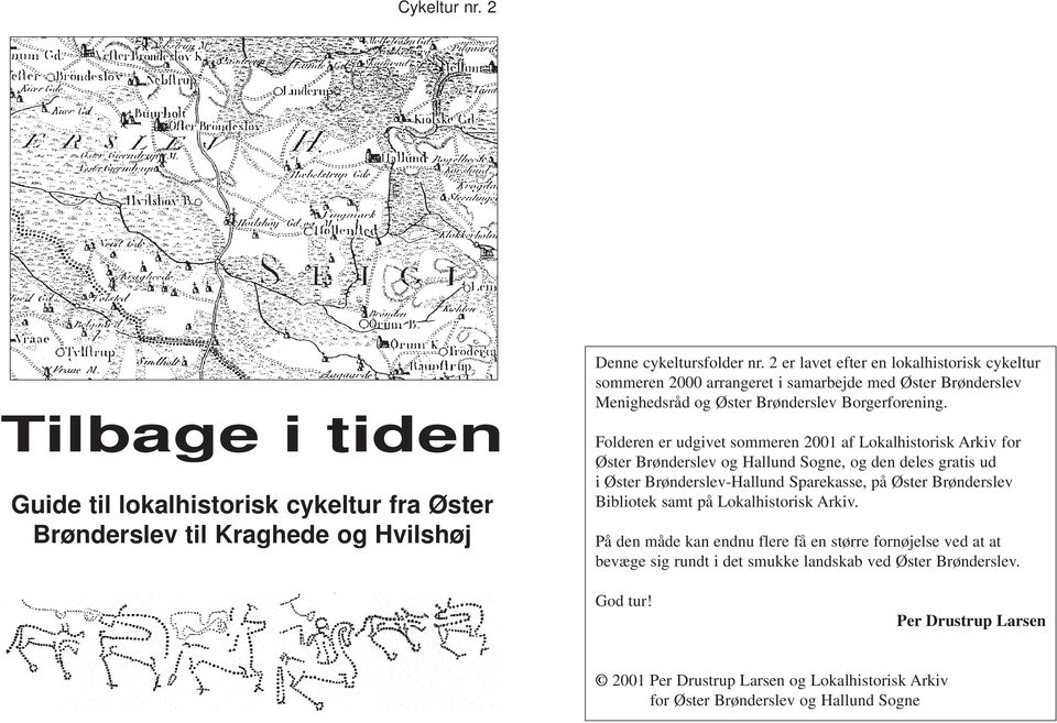 Folderen er udgivet sommeren 2001 af Lokalhistorisk Arkiv for Øster Brønderslev og Hallund Sogne, og den deles gratis ud i Øster Brønderslev-Hallund Sparekasse, på Øster Brønderslev