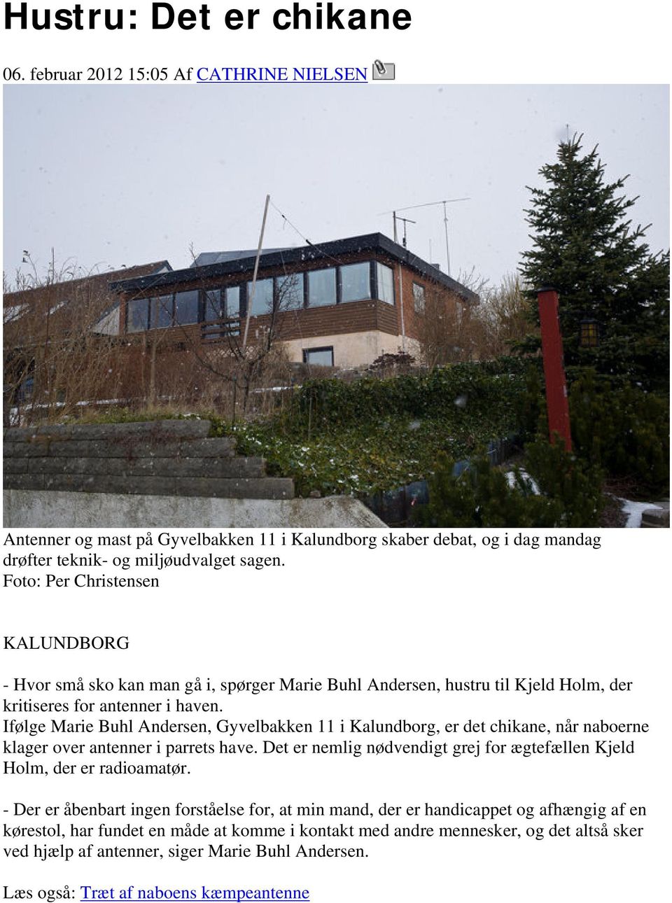 Ifølge Marie Buhl Andersen, Gyvelbakken 11 i Kalundborg, er det chikane, når naboerne klager over antenner i parrets have. Det er nemlig nødvendigt grej for ægtefællen Kjeld Holm, der er radioamatør.