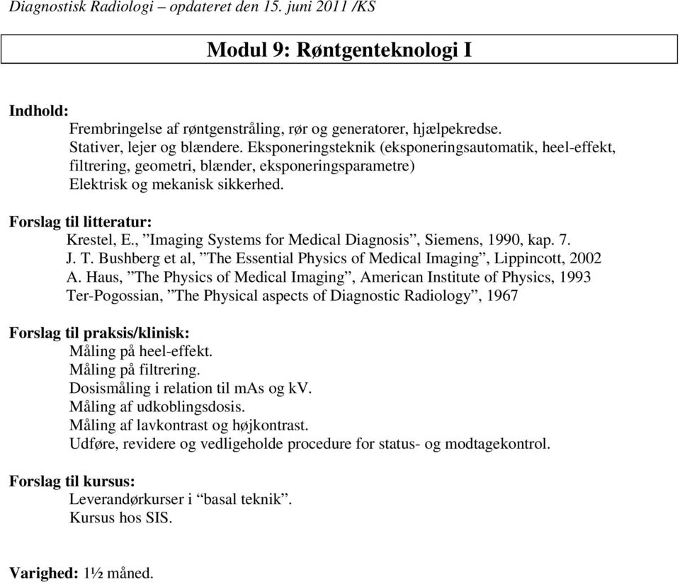 , Imaging Systems for Medical Diagnosis, Siemens, 1990, kap. 7. J. T. Bushberg et al, The Essential Physics of Medical Imaging, Lippincott, 2002 A.