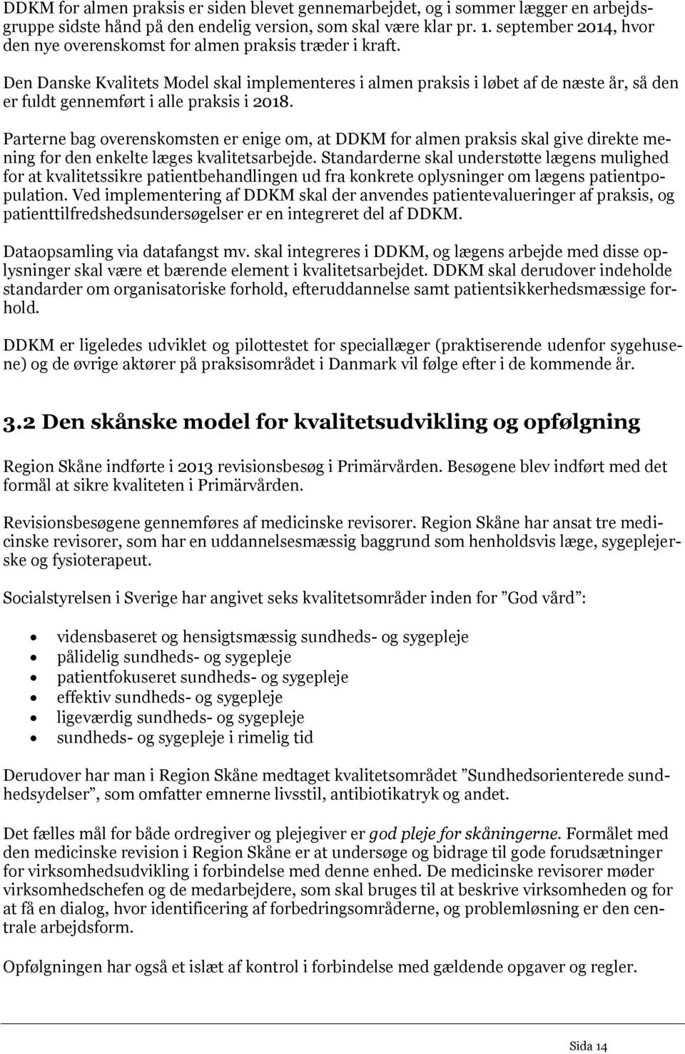 Den Danske Kvalitets Model skal implementeres i almen praksis i løbet af de næste år, så den er fuldt gennemført i alle praksis i 2018.