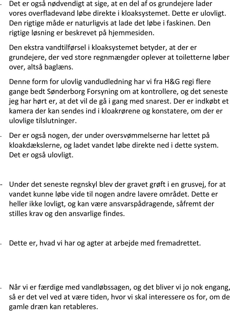 Denne form for ulovlig vandudledning har vi fra H&G regi flere gange bedt Sønderborg Forsyning om at kontrollere, og det seneste jeg har hørt er, at det vil de gå i gang med snarest.