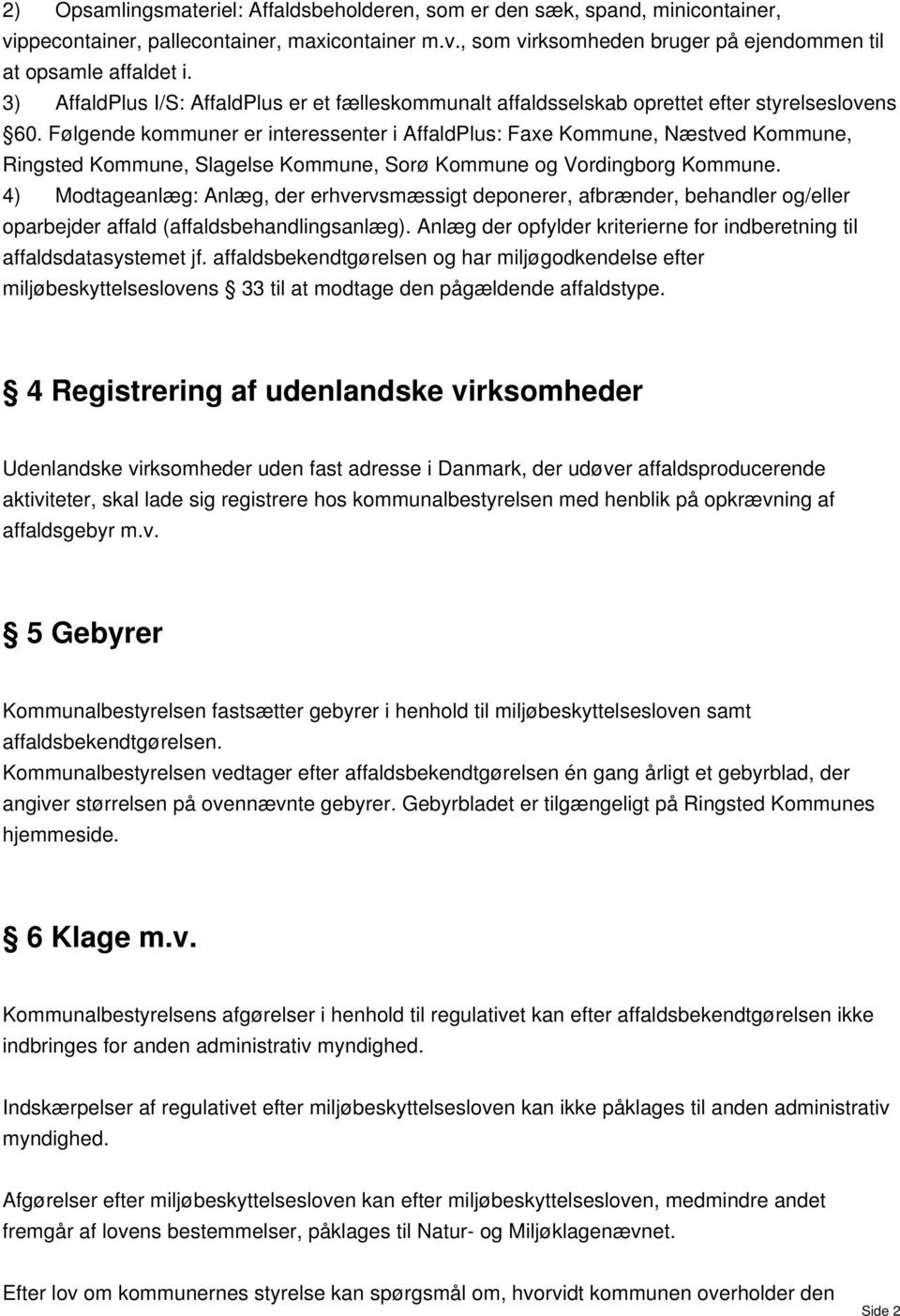 Følgende kommuner er interessenter i AffaldPlus: Faxe Kommune, Næstved Kommune, Ringsted Kommune, Slagelse Kommune, Sorø Kommune og Vordingborg Kommune.