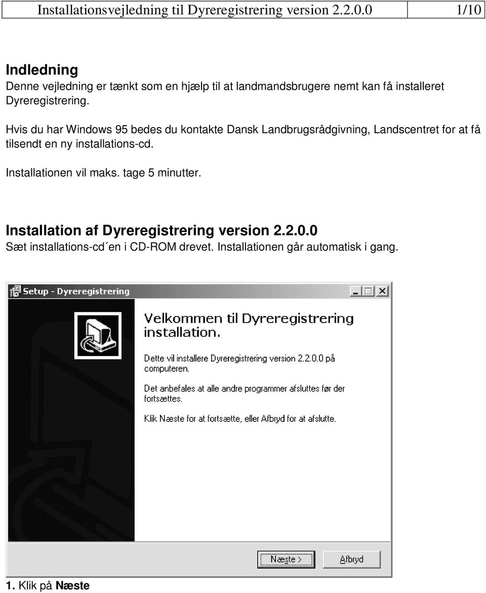 Hvis du har Windows 95 bedes du kontakte Dansk Landbrugsrådgivning, Landscentret for at få tilsendt en ny installations-cd.
