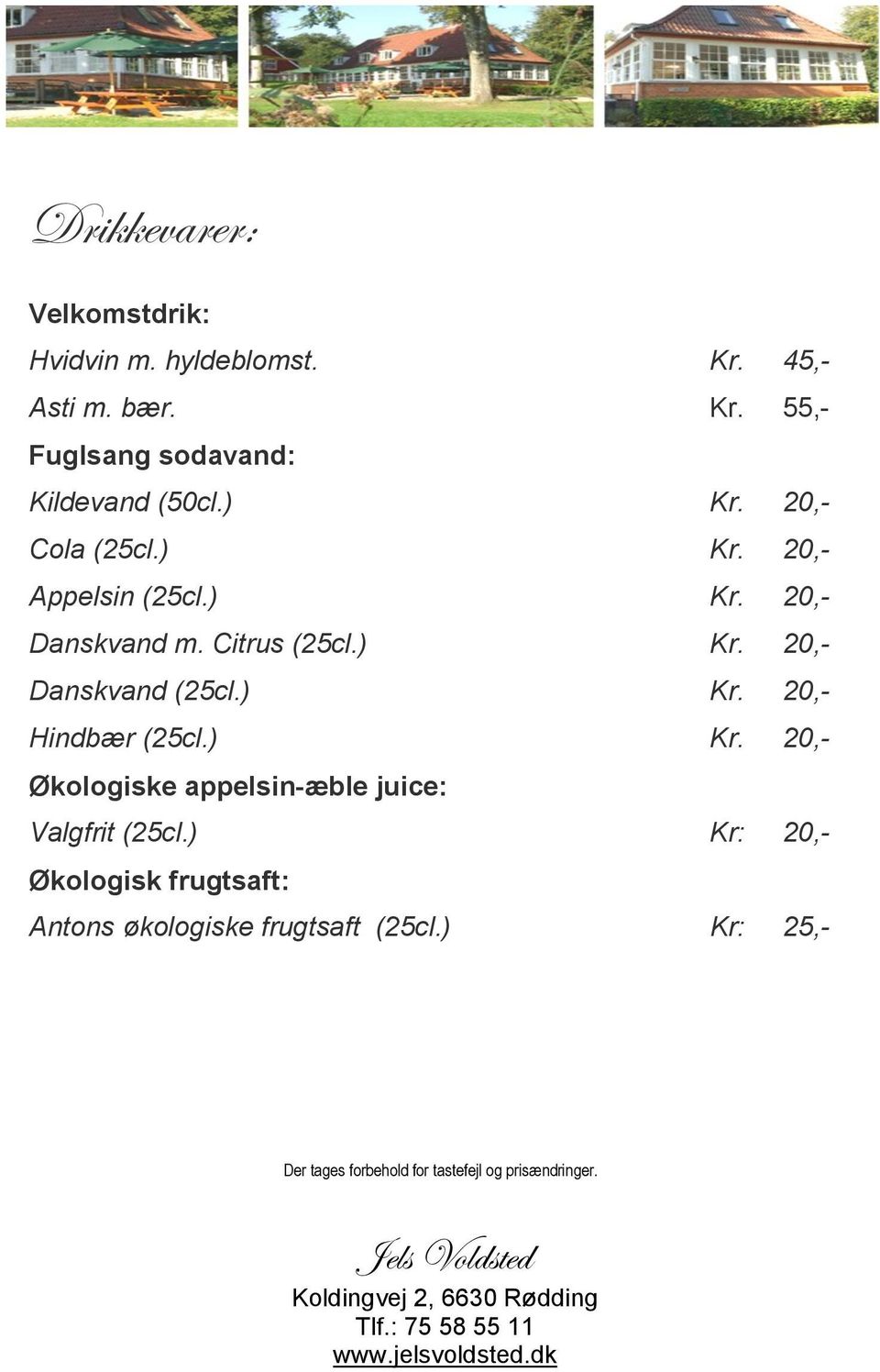 ) Kr. 20,- Hindbær (25cl.) Kr. 20,- Økologiske appelsin-æble juice: Valgfrit (25cl.