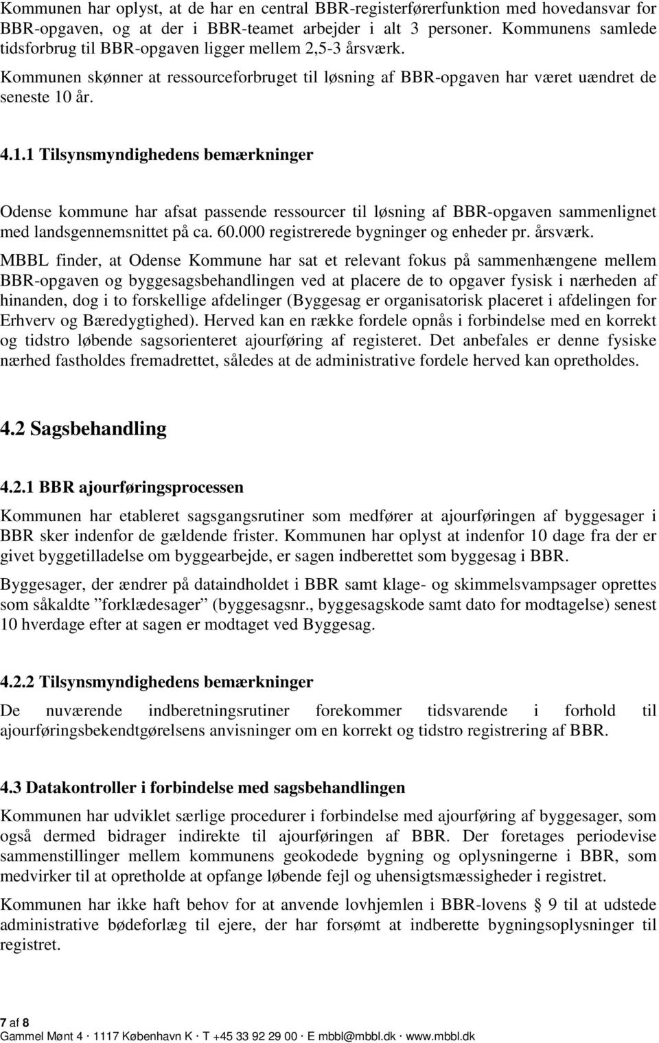år. 4.1.1 Tilsynsmyndighedens bemærkninger Odense kommune har afsat passende ressourcer til løsning af BBR-opgaven sammenlignet med landsgennemsnittet på ca. 60.
