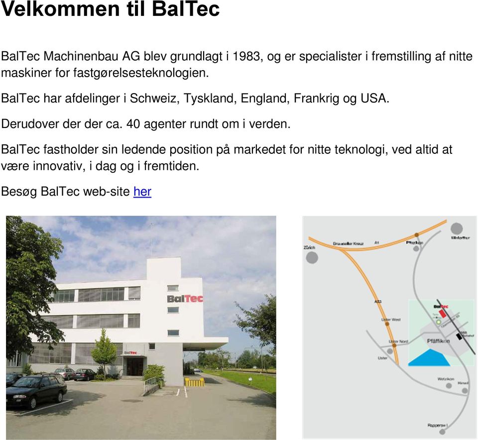 BalTec har afdelinger i Schweiz, Tyskland, England, Frankrig og USA. Derudover der der ca.