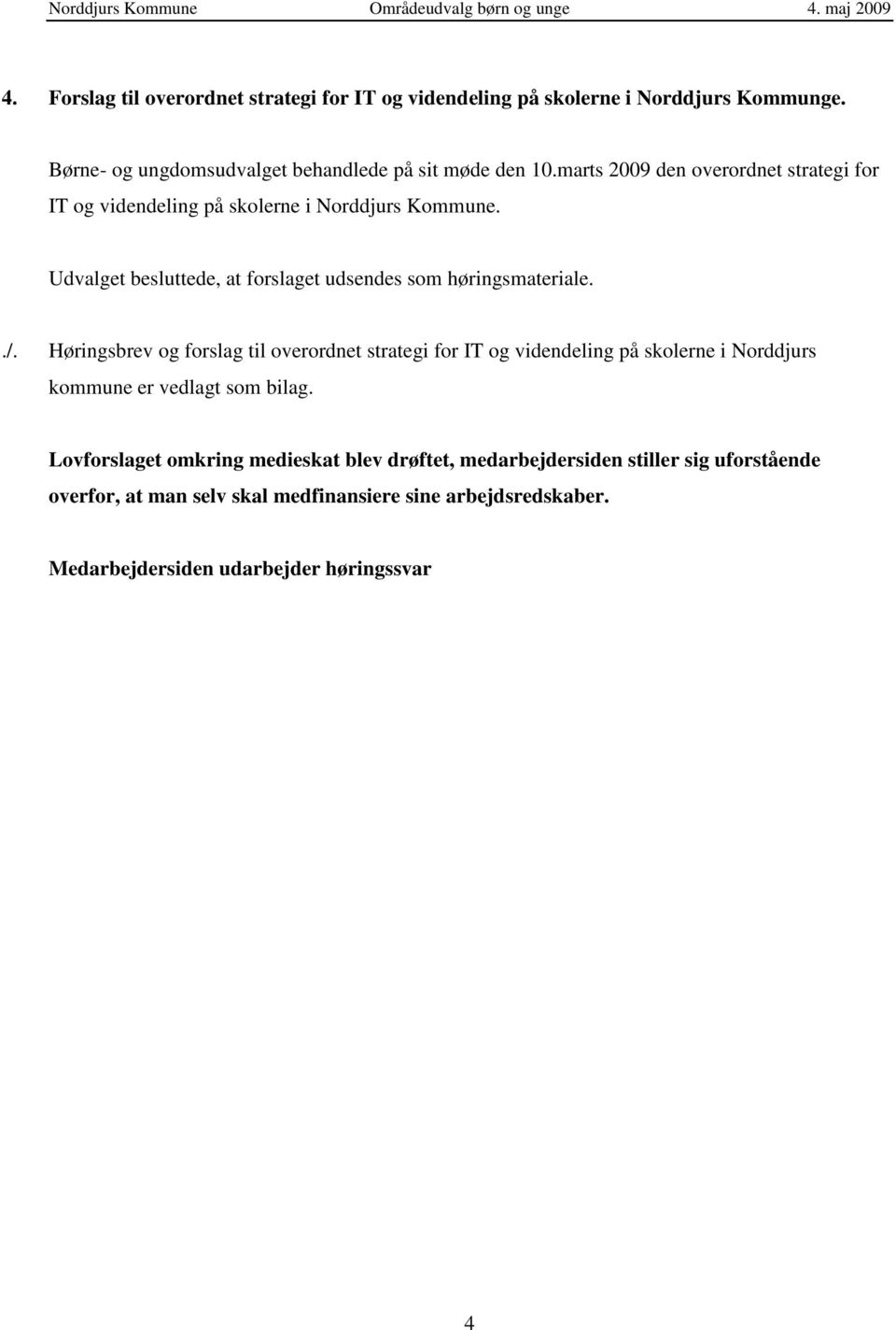 ./. Høringsbrev og forslag til overordnet strategi for IT og videndeling på skolerne i Norddjurs kommune er vedlagt som bilag.