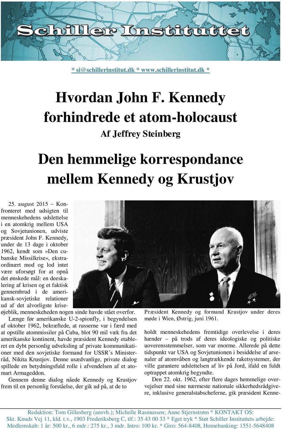 Kennedy, under de 13 dage i oktober 1962, kendt som»den cubanske Missilkrise«, ekstraordinært mod og lod intet være uforsøgt for at opnå det ønskede mål: en deeskalering af krisen og et faktisk