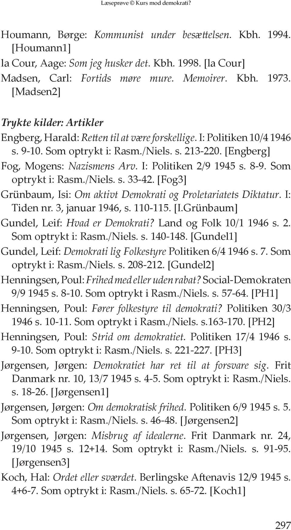 I: Politiken 2/9 1945 s. 8-9. Som optrykt i: Rasm./Niels. s. 33-42. [Fog3] Grünbaum, Isi: Om aktivt Demokrati og Proletariatets Diktatur. I: Tiden nr. 3, januar 1946, s. 110-115. [I.