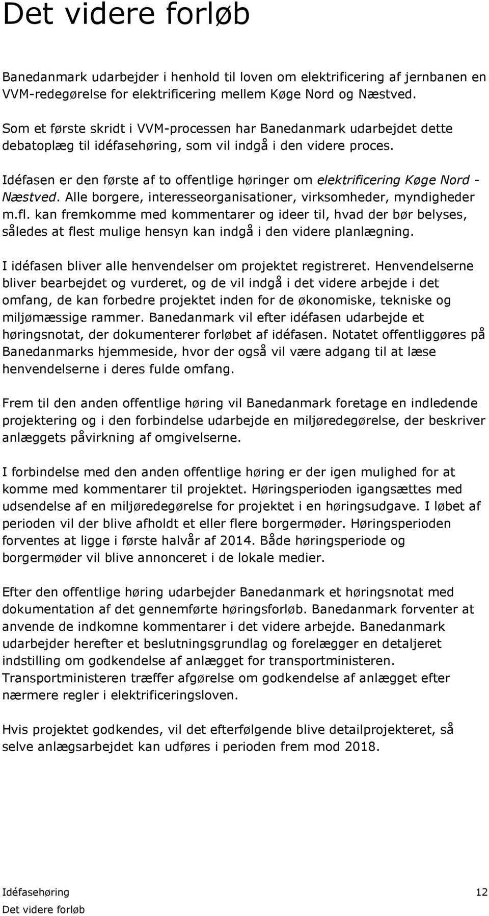 Idéfasen er den første af to offentlige høringer om elektrificering Køge Nord - Næstved. Alle borgere, interesseorganisationer, virksomheder, myndigheder m.fl.