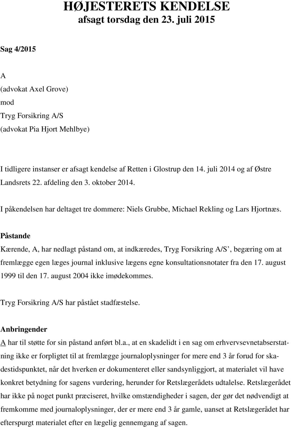 juli 2014 og af Østre Landsrets 22. afdeling den 3. oktober 2014. I påkendelsen har deltaget tre dommere: Niels Grubbe, Michael Rekling og Lars Hjortnæs.
