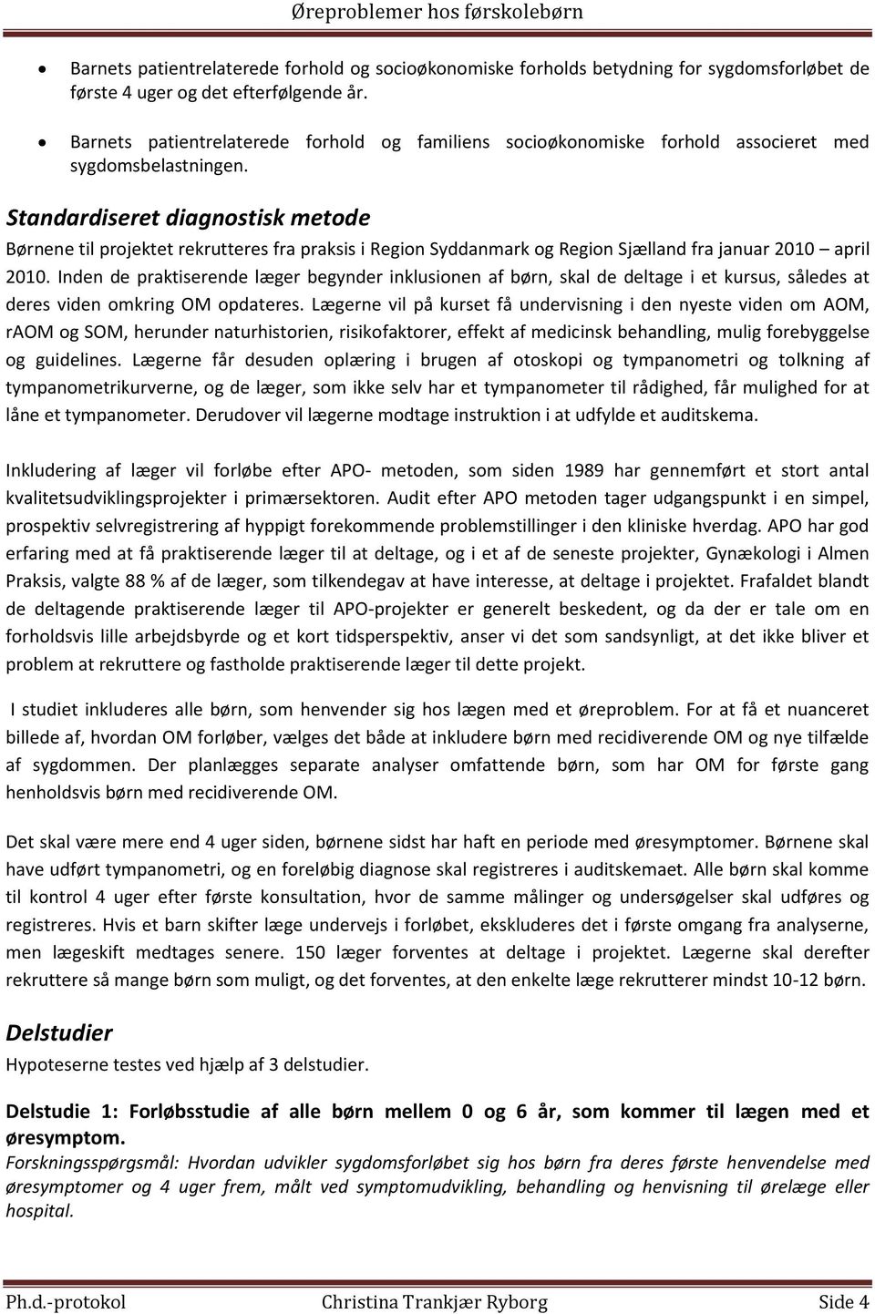 Standardiseret diagnostisk metode Børnene til projektet rekrutteres fra praksis i Region Syddanmark og Region Sjælland fra januar 2010 april 2010.