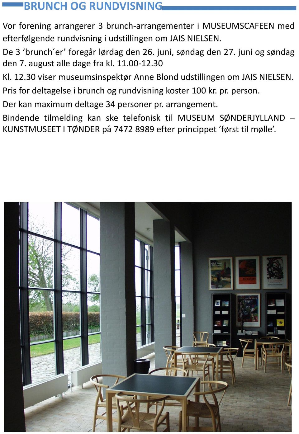 30 Kl. 12.30 viser museumsinspektør Anne Blond udstillingen om JAIS NIELSEN. Pris for deltagelse i brunch og rundvisning koster 100 kr. pr. person.