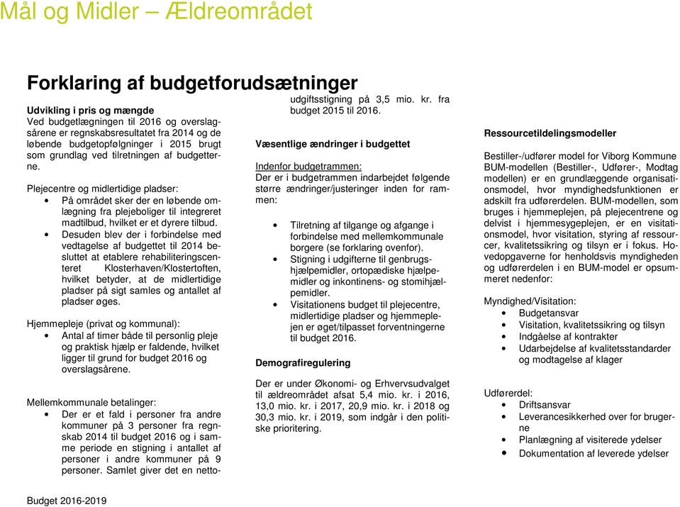Desuden blev der i forbindelse med vedtagelse af budgettet til 2014 besluttet at etablere rehabiliteringscenteret Klosterhaven/Klostertoften, hvilket betyder, at de midlertidige pladser på sigt