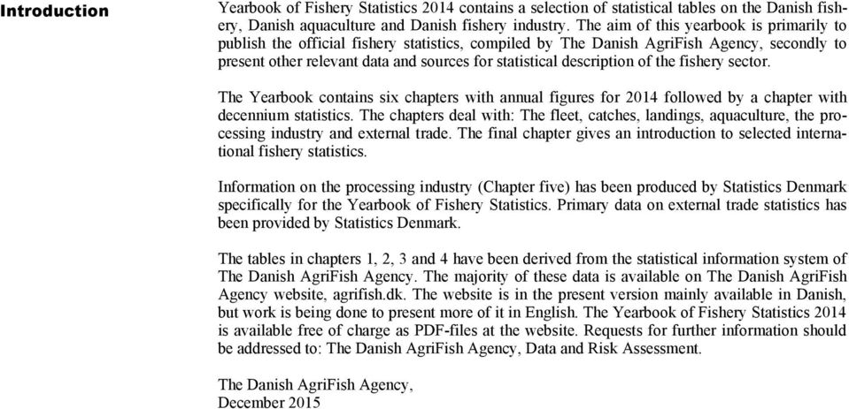 description of the fishery sector. The Yearbook contains six chapters with annual figures for 2014 followed by a chapter with decennium statistics.