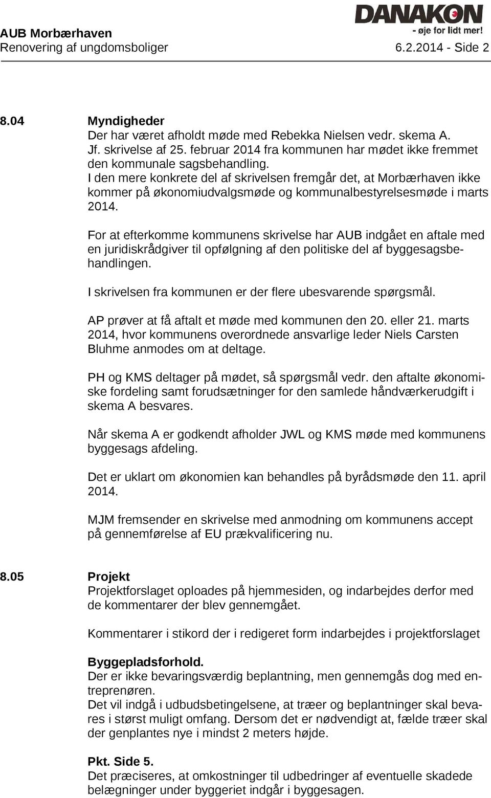 I den mere konkrete del af skrivelsen fremgår det, at Morbærhaven ikke kommer på økonomiudvalgsmøde og kommunalbestyrelsesmøde i marts 2014.